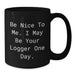 Funny Logger Gifts from Friends - Black Coffee Mugs for Logger Enthusiasts - Be Nice Mugs for Graduation Unique Gifts - Additional