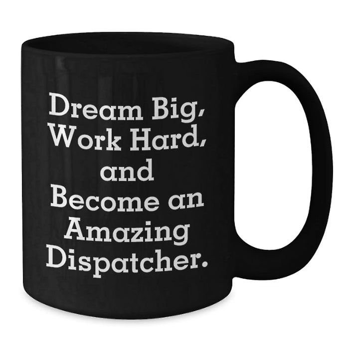 Funny Dispatcher Gifts from Family - Black Coffee Mug for Birthday - Dream Big Work Hard Quote - Additional