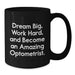 Optometrist Graduation Unique Gifts from Family and Friends - Funny Black Coffee Mug - 'Dream Big, Work Hard, And Become An Amazing Optometrist.' - Additional