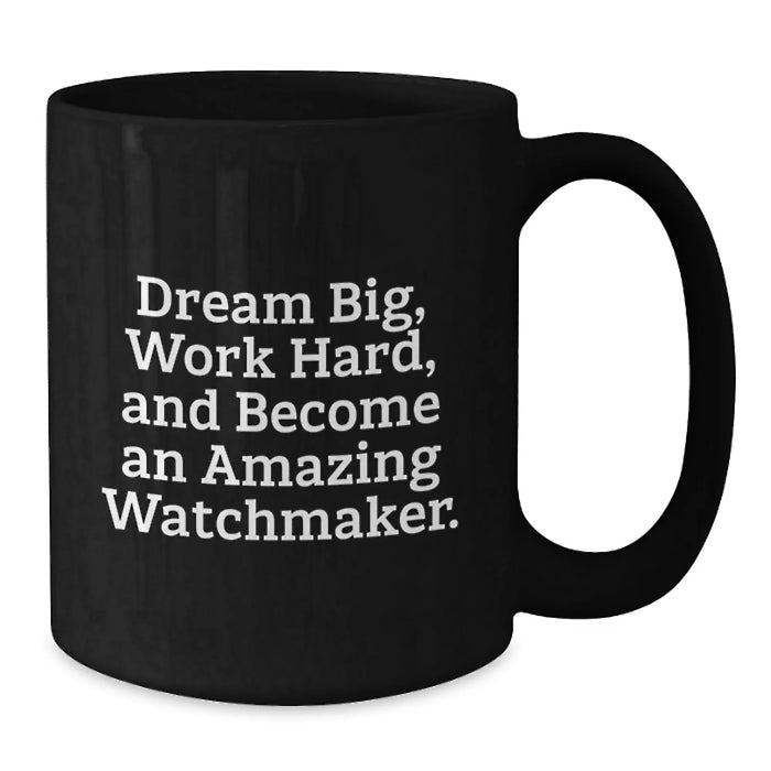 Funny Watchmaker Gifts for Him, Inspirational Black Coffee Mug from Friends, Christmas Unique Mug for Watchmaker Enthusiast - 'Dream Big, Work Hard, And Become An Amazing Watchmaker.' - Additional