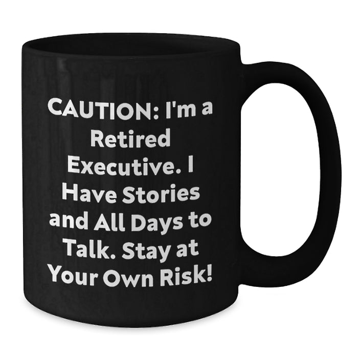 Executive Retiree Funny Coffee Mug Gift for Graduation - Unique Black Ceramic Mug for Men or Women Colleagues Friends Family - Caution: I'm A Retired Executive. - Additional