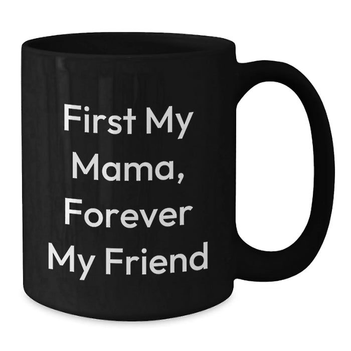 Funny Mama Gifts, Black Coffee Mug, First My Mama, Forever My Friend Quote, Birthday Unique Gift from Mom - Additional