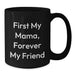Funny Mama Gifts, Black Coffee Mug, First My Mama, Forever My Friend Quote, Birthday Unique Gift from Mom - Additional