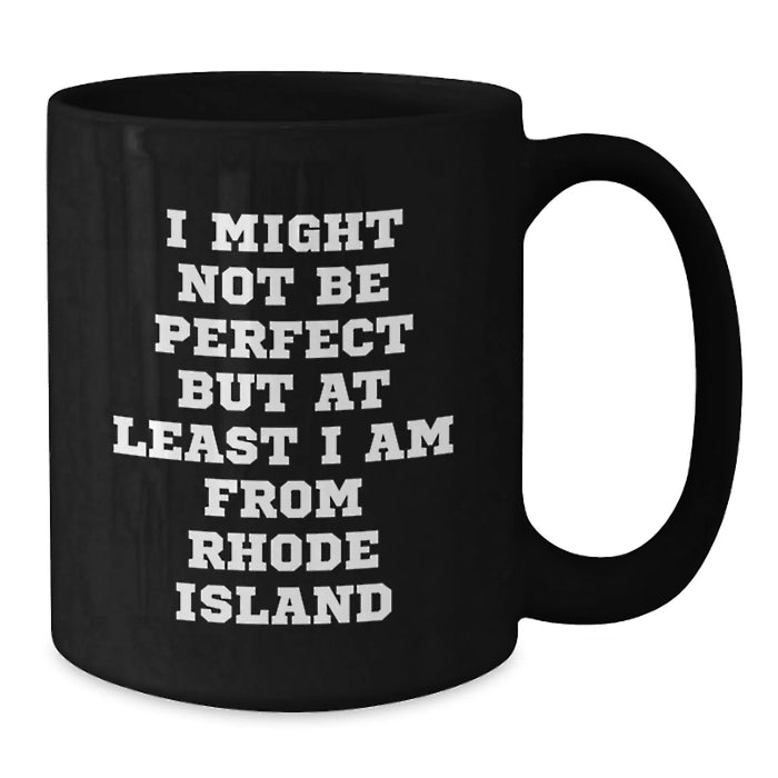 Funny Rhode Island Gifts from Friends to Family - I Might Not Be Perfect But At Least I Am From Rhode Island, 11oz or 15oz Black Coffee Mugs, Birthday Unique Gifts - Additional