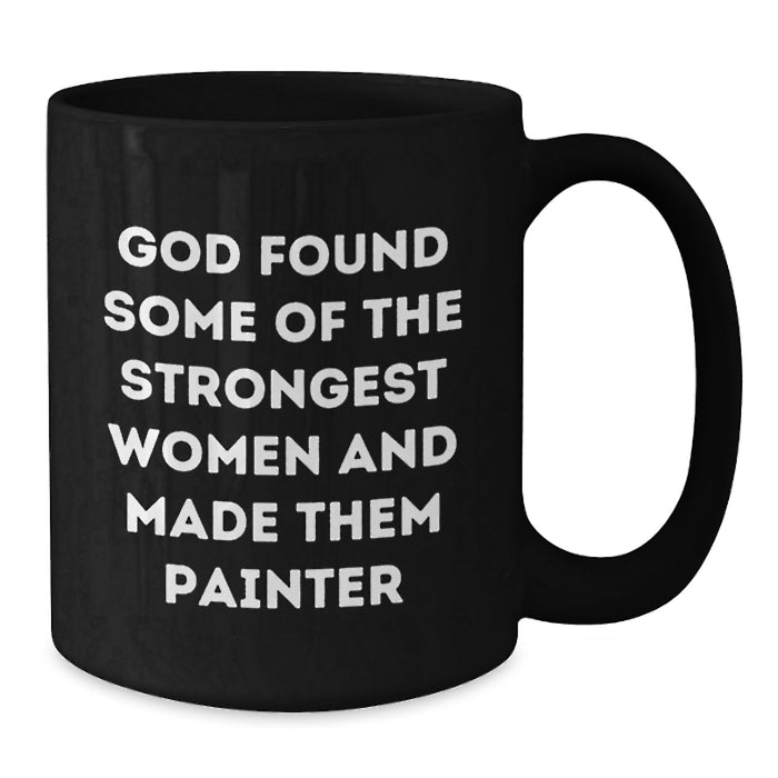 Funny Inspirational Gifts from Friends and Family for Painter Women and Men - 'God Found Some Of The Strongest Women And Made Them Painter' Black Coffee Mug - Additional