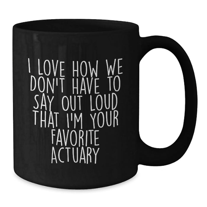 Funny Actuary Gifts for Men, Unique Black Coffee Mugs with I Love How We Don't Have To Say Out Loud That I'm Your Favorite Actuary Quote, Christmas Unique Gifts from Friends to Actuary - Additional