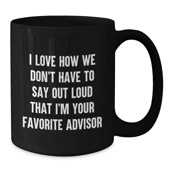 Funny Advisor Gifts, Black Coffee Mugs for Christmas, 'Don't Have To Say Out Loud I'm Your Favorite' from Friends - Additional