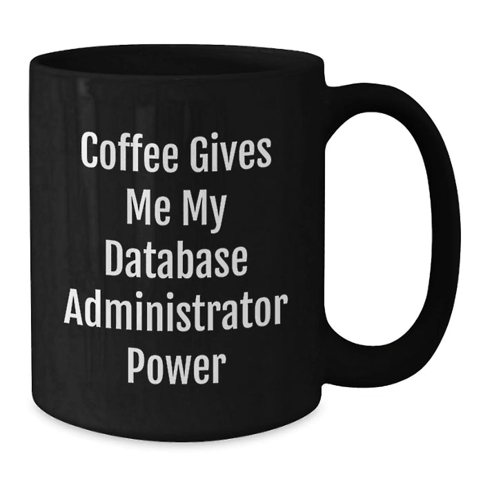 Funny Coffee Gives Me My Database Administrator Power Gift for Him - Birthday Unique Gifts from Friends to Database Administrator Colleagues - Additional