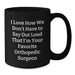 Funny Orthopedic Surgeon Gifts for Men from Friends - Black Coffee Mug, I Love How We Don't Have To Say Out Loud That I'm Your Favorite Orthopedic Surgeon - Additional