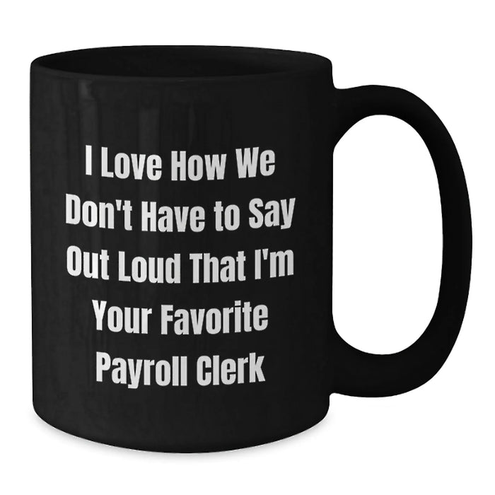 Christmas Unique Gifts for Payroll Clerks, Funny 'I Love How We Don't Have To Say Out Loud That I'm Your Favorite' Black Coffee Mug, Gifts from Coworkers to Payroll Clerks - Additional