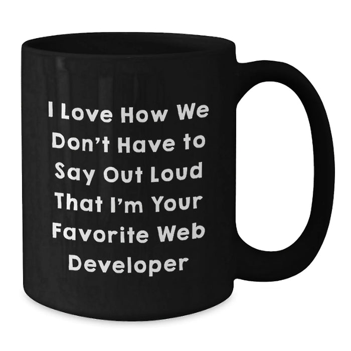 Funny Web Developer Gifts, Black Coffee Mugs for Men and Women - I Love How We Don't Have To Say Out Loud That I'm Your Favorite Web Developer - Additional