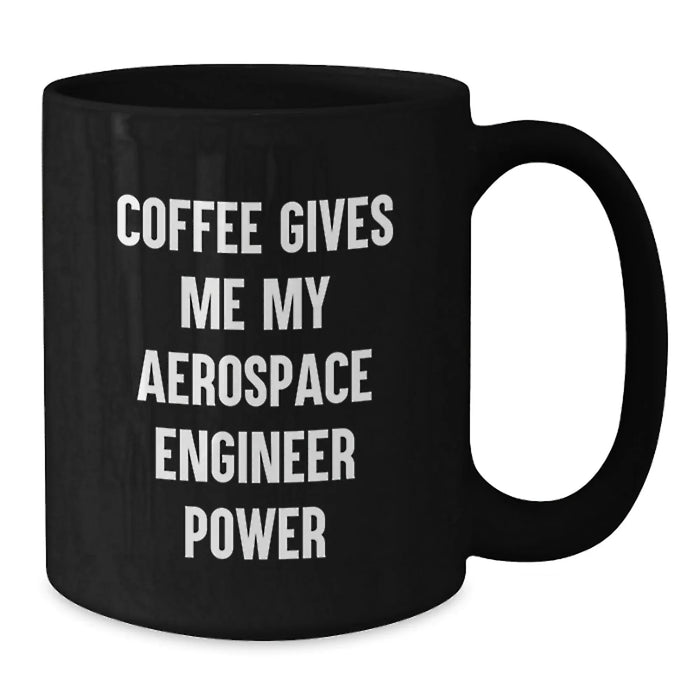 Funny Aerospace Engineer Birthday Unique Gifts from Friends to Aerospace Engineer Men Black Coffee Mugs with Coffee Gives Me My Aerospace Engineer Power Quote - Additional