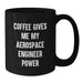 Funny Aerospace Engineer Birthday Unique Gifts from Friends to Aerospace Engineer Men Black Coffee Mugs with Coffee Gives Me My Aerospace Engineer Power Quote - Additional