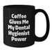 Funny Dental Hygienist Birthday Unique Gifts from Friends to Family Black Coffee Mug - Coffee Gives Me My Power - Additional