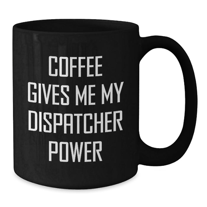 Funny Dispatcher Gifts from Family - Coffee Gives Me My Dispatcher Power Black Coffee Mug - Additional