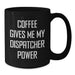 Funny Dispatcher Gifts from Family - Coffee Gives Me My Dispatcher Power Black Coffee Mug - Additional