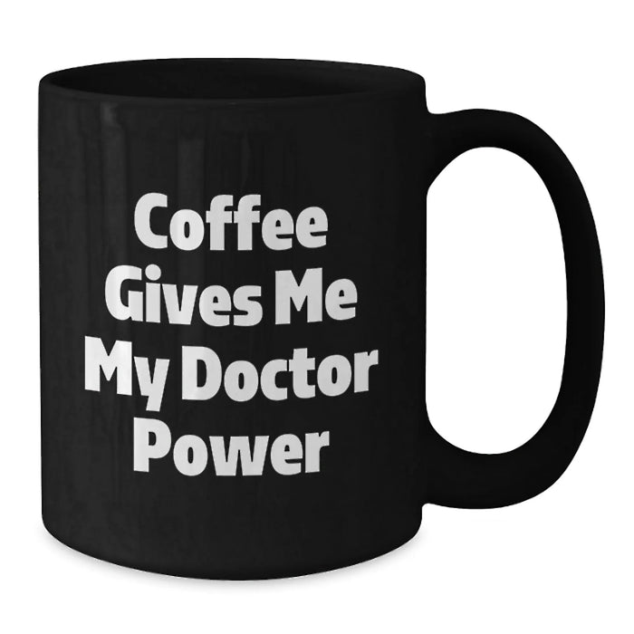 Funny Coffee Gives Me My Doctor Power Birthday Unique Gifts for Doctors - Black Ceramic Mug Gifts from Friends to Doctor Colleagues - Additional