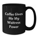 Funny Waitress Gifts for Her, Black Coffee Mug, Coffee Gives Me My Waitress Power, Gifts from Friends - Additional