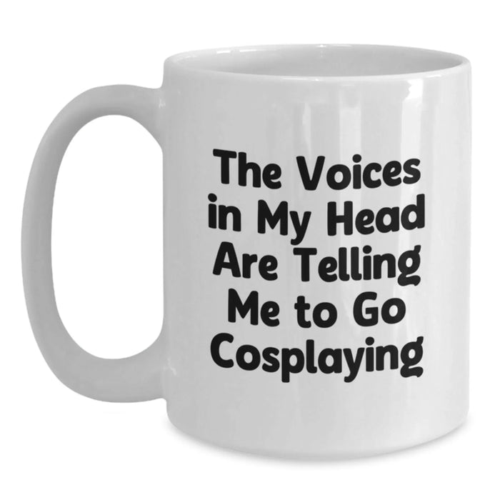 Funny Cosplaying Birthday Unique Gifts from Friends with White Coffee Mug for Cosplaying Enthusiasts - The Voices In My Head Are Telling Me To Go Cosplaying - Main