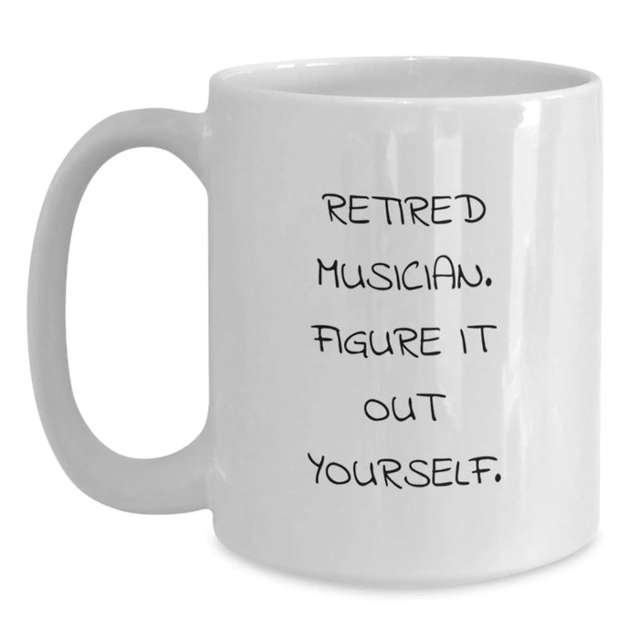 Funny Musician Gift, 'Retired Musician. Figure It Out Yourself.' Quote on White Coffee Mug, Gifts from Friends to Musician, Birthday Unique Gifts for Men or Women - Main