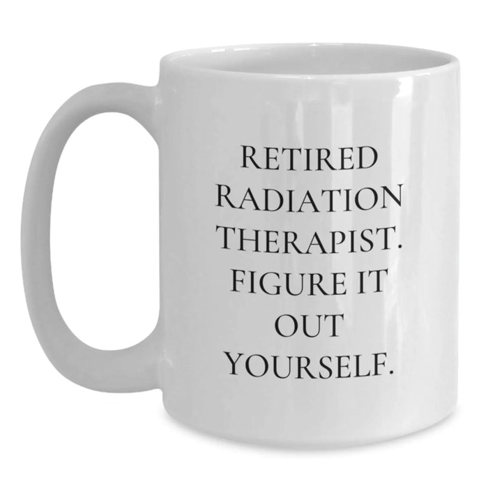 Funny Radiation Therapist Gifts - 'Figure It Out Yourself.' White Coffee Mug for Radiation Therapist Graduation, Gifts from Family, Friends, or Coworkers for Radiation Therapist - Main