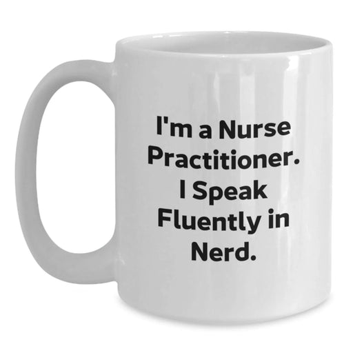 Funny Nurse Practitioner Gifts from Friends for Birthday - I'm A Nurse Practitioner. I Speak Fluently In genius. - White Coffee Mug - Main