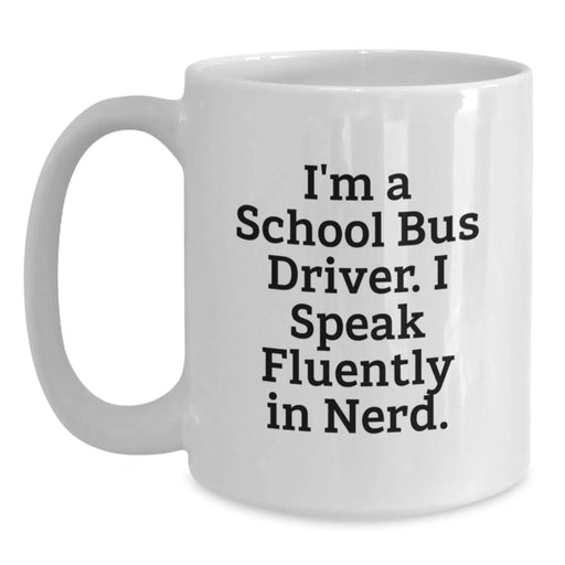 Funny School Bus Driver Gifts for Men, Unique Christmas Memorable Presents from Friends or Family - 'I'm A School Bus Driver. I Speak Fluently In genius.' Quote on White Coffee Mug - Main