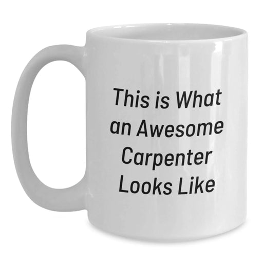Funny Carpenter Gifts from Friends, White Coffee Mug for Birthday Unique Gifts, This Is What An Awesome Carpenter Looks Like - Main
