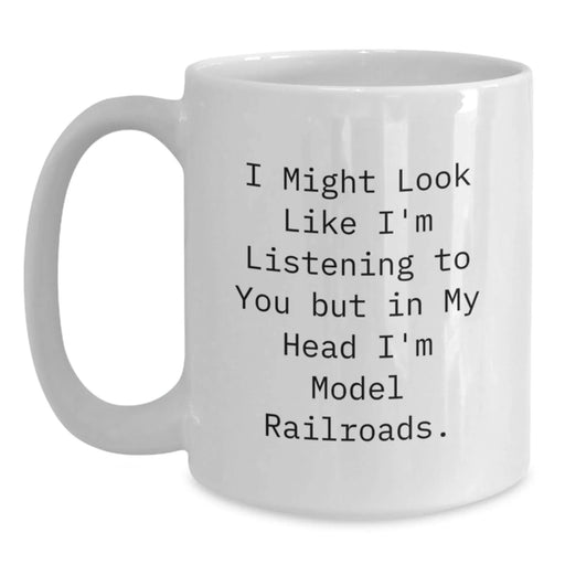Funny Model Railroads Enthusiast Gifts from Friends and Family for Graduation - 'I Might Look Like I'm Listening To You But In My Head I'm Model Railroads.' White Coffee Mug - Main
