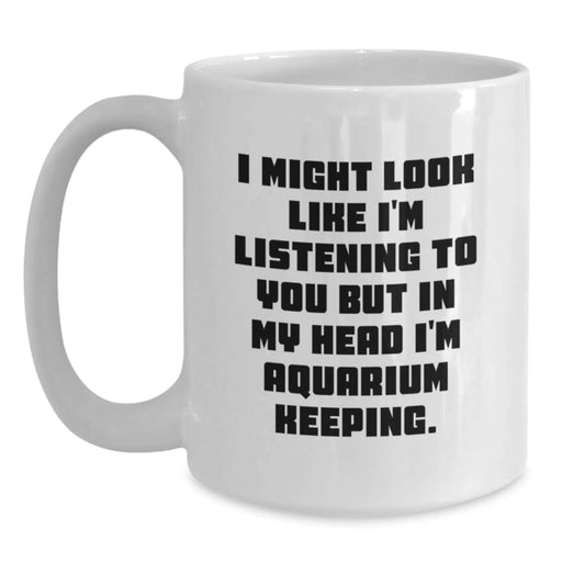 Funny Aquarium Keeping Gifts from Men to Friends on Graduation, 'I Might Look Like I'm Listening To You But In My Head I'm Aquarium Keeping.' White Coffee Mug - Main
