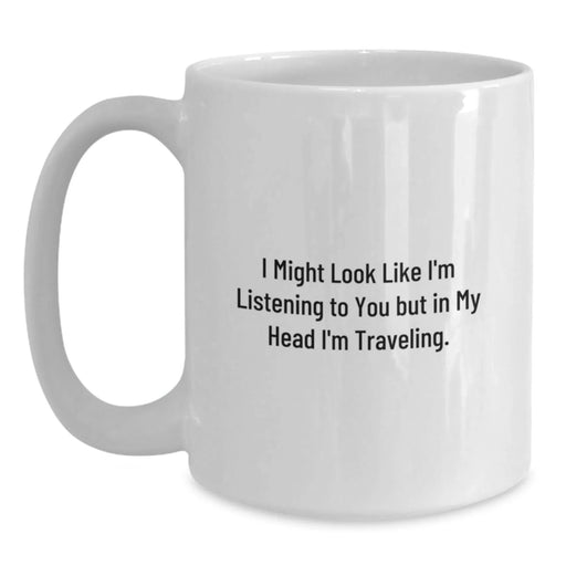 Funny Traveling Gifts for Her, White Coffee Mug with I Might Look Like I'm Listening But In My Head I'm Traveling Quote, Gifts from Friends, Unique Graduation Gifts - Main