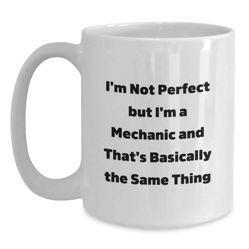 Funny Mechanic Gifts, White Coffee Mug, 'I'm Not Perfect But I'm A Mechanic And That's Basically The Same Thing' - Gifts from Men to Mechanic Friends - Main