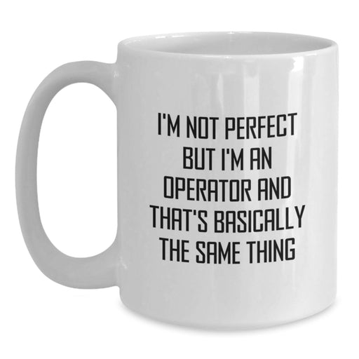 Funny Operator Gifts from Friends, White Coffee Mug with I'm Not Perfect But I'm An Operator And That's Basically The Same Thing Quote, Christmas Unique Gifts for Operator Men Women - Main