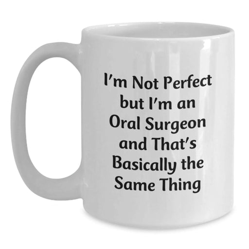 Funny Oral Surgeon Gifts from Men to Oral Surgeon - White Coffee Mug - I'm Not Perfect But I'm An Oral Surgeon And That's Basically The Same Thing Christmas Unique Gifts - Main