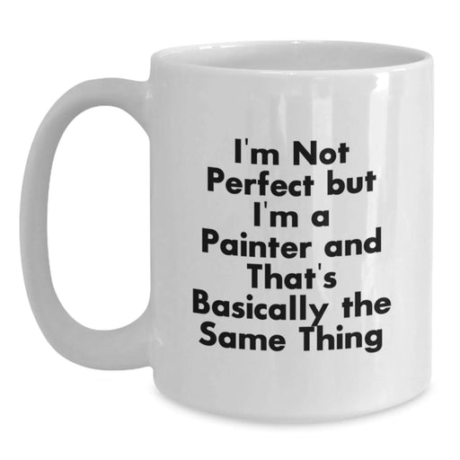 Funny Painter Gifts from Friends for Painter Coffee Lovers, White Coffee Mug, I'm Not 'Perfect' but I'm a Painter, White 11oz/15oz Ceramic - Main