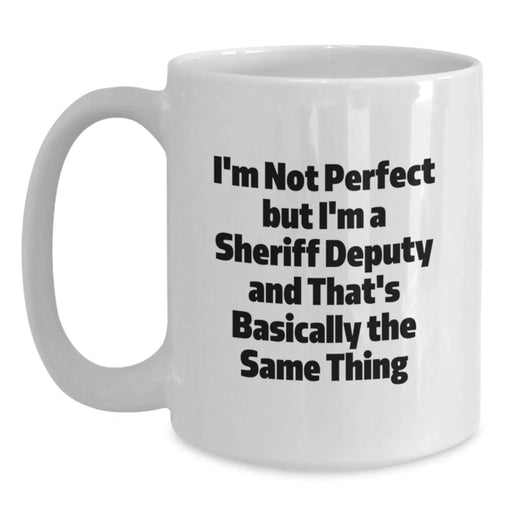 Funny Sheriff Deputy Gifts for Birthday Unique White Coffee Mug I'm Not Perfect but I'm A Sheriff Deputy And That's Basically The Same Thing Gifts from Friends and Family - Main