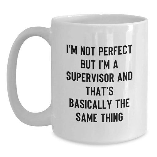 Funny Supervisor Gifts White Coffee Mug - I'm Not Perfect But I'm A Supervisor And That's Basically The Same Thing Gifts for Supervisor from Friends - Main