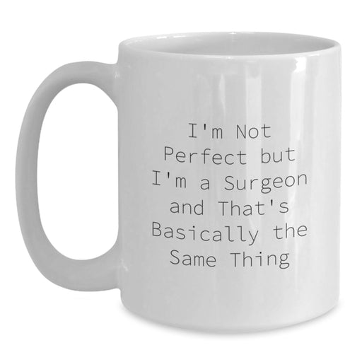 Funny Coffee Mugs for Surgeon Gifts from Friends, Unique Birthday Unique Gifts for Men, White 11oz 15oz Ceramic Mug, I'm Not Perfect But I'm A Surgeon And That's Basically The Same Thing - Main