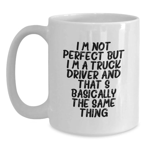 Funny Truck Driver Gifts from Friends for Birthday - 'I'm Not Perfect But I'm A Truck Driver And That's Basically The Same Thing' White Coffee Mug - Main
