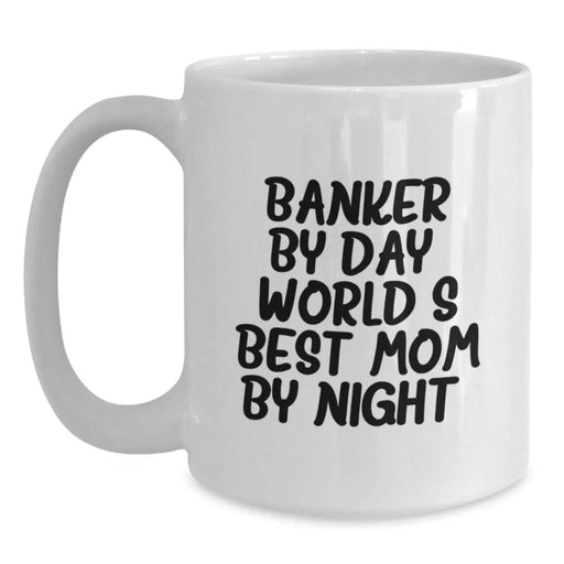 Funny Banker Gifts - Banker Mom Mug, 11oz or 15oz White Ceramic Coffee Mug, 'Banker By Day, World's Best Mom By Night.' for Banker's Friends, Coworkers, Family - Gifts from Mom, Gifts for Banker - Main