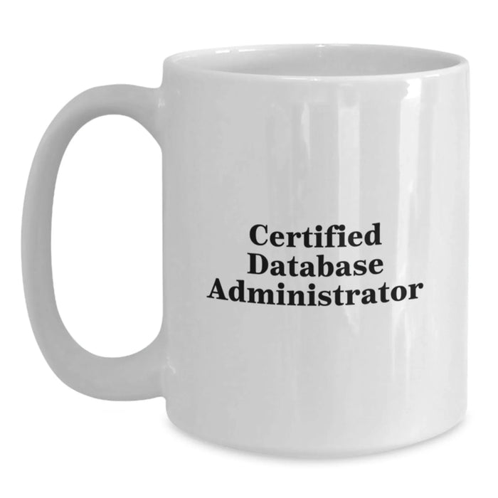 Funny Certified Database Administrator White Coffee Mug Gifts for Men, Unique Christmas Unique Gifts from Friends, Family or Coworkers - Main