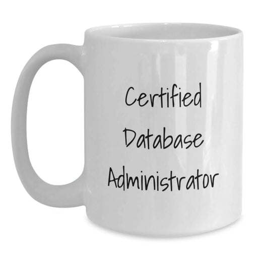 Certified Database Administrator White Coffee Mug, Funny Gifts from Men to Friends, Unique Valentine's Gifts for Database Administrators, White - Main