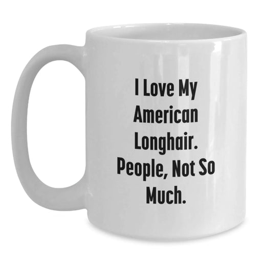 Funny American Longhair Cat Gifts for Women from Men - White Coffee Mug - I Love My American Longhair, People Not So Much White Christmas Unique - Main