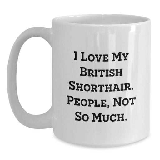 British Shorthair Cat Lover Gifts from Friends and Family - White Coffee Mug - Funny Quote I Love My British Shorthair People Not So Much - Main