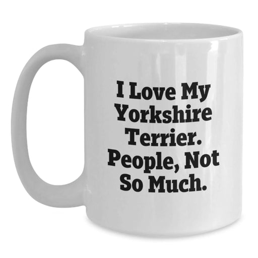 Funny Yorkshire Terrier Dog Quotes White Coffee Mugs Gifts from Men Friends Family to Yorkshire Terrier Dog Lovers Birthday Unique Gifts - Main