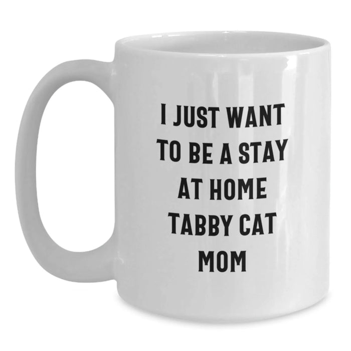 Gifts from Friends and Family to Tabby Cat Lovers - Funny White Coffee Mug 11oz or 15oz - I 'Just Want To Be A Stay At Home Tabby Cat Mom' Birthday Unique Gift - Main