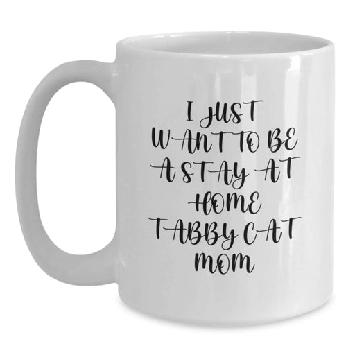 Funny Tabby Cat Mom Gifts from Men to Women, Friends, Coworkers, Family - I Just Want To Be A Stay At Home Tabby Cat Mom White Coffee Mug for Birthday Unique Gifts - Main