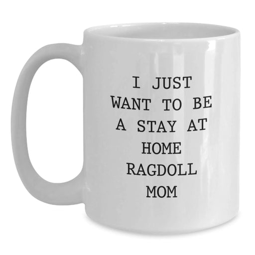 Funny Ragdoll Cat Mom Gifts for Her, White Coffee Mug, I Just Want To Be A Stay At Home Ragdoll Mom, Birthday Unique Gifts from Women to Friends - Main