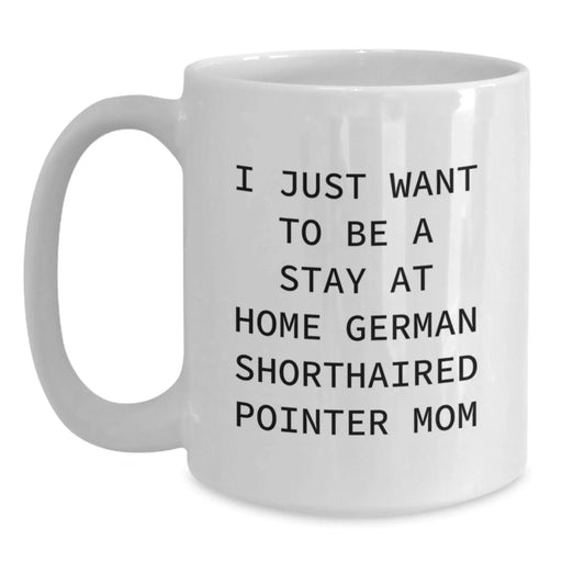 German Shorthaired Pointer Dog Mom Gifts for Women from Men Valentine's Unique Mugs - I Just Want To Be A Stay At Home Mom - Main