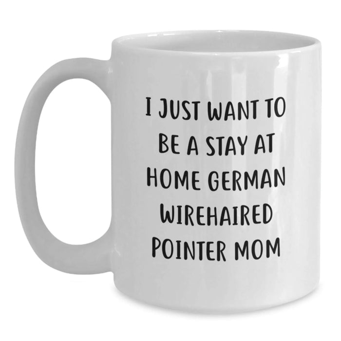 Funny German Wirehaired Pointer Dog Mom Gifts from Friends to Family - I Just Want To Be A Stay At Home Mom White Coffee Mug - Main
